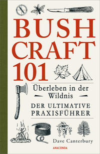 Vorderes Coverbild Bushcraft 101 - Überleben in der Wildnis / Der ultimative Survival Praxisführer