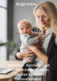 Vorderes Coverbild Zwischen Karriere und Mutterschaft - Frauen die das System herausfordern