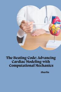 Vorderes Coverbild The Beating Code: Advancing Cardiac Modeling with Computational Mechanics
