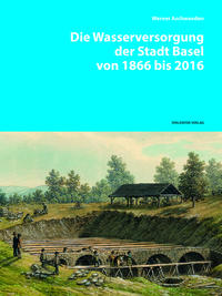 Vorderes Coverbild Die Wasserversorgung der Stadt Basel von 1866 bis 2016