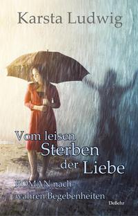 Vorderes Coverbild Vom leisen Sterben der Liebe - ROMAN nach wahren Begebenheiten
