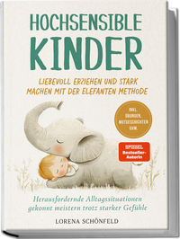 Vorderes Coverbild Hochsensible Kinder liebevoll erziehen und stark machen mit der Elefanten Methode: Herausfordernde Alltagssituationen gekonnt meistern trotz starker Gefühle - inkl. Übungen, Mutgeschichten uvm.