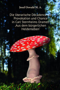 Vorderes Coverbild Die literarische Décadence als Provokation und Chance in Carl Sternheims Dramen ‚Aus dem bürgerlichen Heldenleben‘