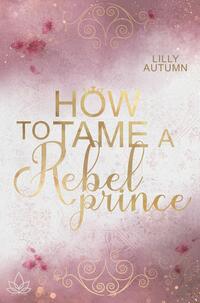 Vorderes Coverbild How to tame a Rebel Prince