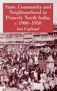 Vorderes Coverbild State, Community and Neighbourhood in Princely North India, c. 1900-1950