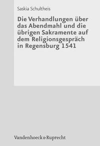 Vorderes Coverbild Die Verhandlungen über das Abendmahl und die übrigen Sakramente auf dem Religionsgespräch in Regensburg 1541