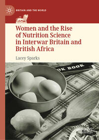 Vorderes Coverbild Women and the Rise of Nutrition Science in Interwar Britain and British Africa