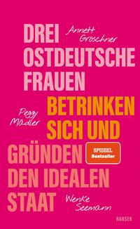 Vorderes Coverbild Drei ostdeutsche Frauen betrinken sich und gründen den idealen Staat