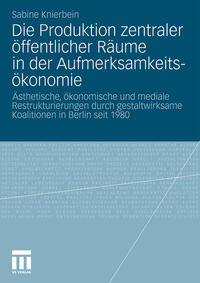 Vorderes Coverbild Die Produktion zentraler öffentlicher Räume in der Aufmerksamkeitsökonomie