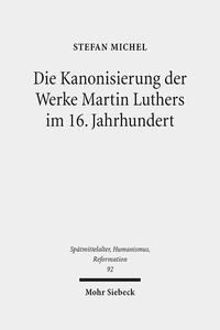 Vorderes Coverbild Die Kanonisierung der Werke Martin Luthers im 16. Jahrhundert