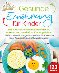 Vorderes Coverbild Gesunde Ernährung für Kinder: Das XXL-Kochbuch für Kinder mit 123 leckeren und nahrhaften Kindergerichten. Einfach, schnell und gesund kochen für Kinder zu jeder Tageszeit! (inkl. Nährwertangaben)
