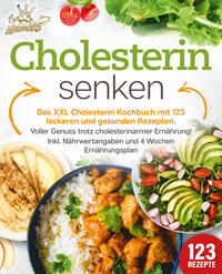 Vorderes Coverbild Cholesterin senken: Das XXL Cholesterin Kochbuch mit 123 leckeren und gesunden Rezepten. Voller Genuss trotz cholesterinarmer Ernährung! Inkl. Nährwertangaben und 4 Wochen Ernährungsplan