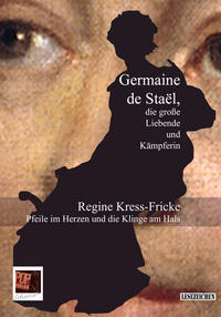 Vorderes Coverbild Pfeile im Herzen und die Klinge am Hals. Germaine de Staël, die große Liebende und Kämpferin