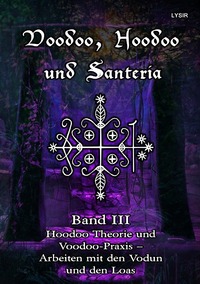 Vorderes Coverbild VOODOO, HOODOO UND SANTERÍA / Voodoo, Hoodoo und Santeria - BAND 3 - Hoodoo Theorie und Voodoo-Praxis – Arbeiten mit den Vodun und den Loas