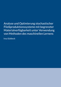 Vorderes Coverbild Analyse und Optimierung stochastischer Fließproduktionssysteme mit begrenzter Materialverfügbarkeit unter Verwendung von Methoden des maschinellen Lernens