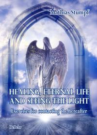 Vorderes Coverbild HEALING, ETERNAL LIFE AND SEEING THE LIGHT - Exercises for contacting the hereafter
