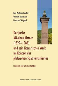 Vorderes Coverbild Der Jurist Nikolaus Kistner (Cisnerus), 1529-1583, und sein literarisches Werk im Kontext des pfälzischen Späthumanismus