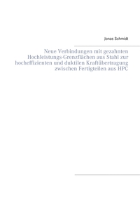 Vorderes Coverbild Neue Verbindungen mit gezahnten Hochleistungs-Grenzflächen aus Stahl zur hocheffizienten und duktilen Kraftübertragung zwischen Fertigteilen aus HPC