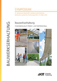 Vorderes Coverbild Bauwerkserhaltung - Instandsetzung im Beton- und Stahlbetonbau : 12. Symposium Baustoffe und Bauwerkserhaltung, Karlsruher Institut für Technologie (KIT), 10. März 2016