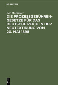 Vorderes Coverbild Die Prozeßgebühren-Gesetze für das Deutsche Reich in der Neutextirung vom 20. Mai 1898