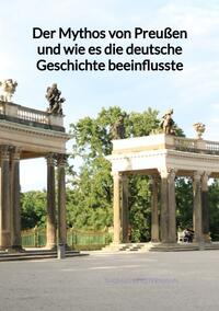 Vorderes Coverbild Der Mythos von Preußen und wie es die deutsche Geschichte beeinflusste