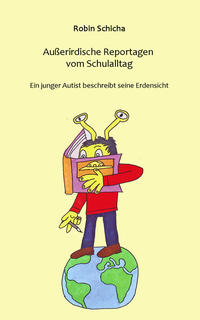 Vorderes Coverbild Außerirdische Reportagen vom Schulalltag: Ein junger Autist beschreibt seinen Schulalltag