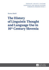 Vorderes Coverbild The History of Linguistic Thought and Language Use in 16 th Century Slovenia