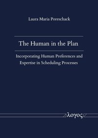 Vorderes Coverbild The Human in the Plan - Incorporating Human Preferences and Expertise in Scheduling Processes