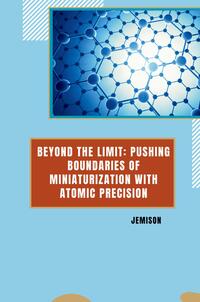 Vorderes Coverbild Beyond the Limit: Pushing Boundaries of Miniaturization with Atomic Precision