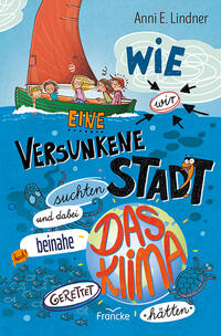 Vorderes Coverbild Wie wir eine versunkene Stadt suchten und dabei beinahe das Klima gerettet hätten