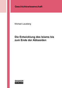 Vorderes Coverbild Die Entwicklung des Islams bis zum Ende der Abbasiden