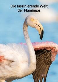 Vorderes Coverbild Die faszinierende Welt der Flamingos