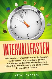 Vorderes Coverbild Intervallfasten: Wie Sie durch intermittierendes Fasten den Stoffwechsel beschleunigen, effektiv abnehmen und schnell Fett verbrennen ohne Diät, ohne Hungern und ohne Sport - in einfachen Schritten