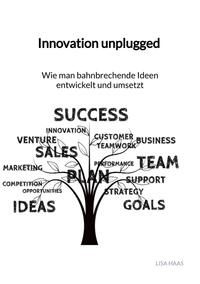 Vorderes Coverbild Innovation unplugged - Wie man bahnbrechende Ideen entwickelt und umsetzt