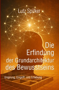 Vorderes Coverbild Die Erfindung der Grundarchitektur des Bewusstseins