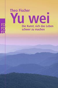 Vorderes Coverbild Yu wei: Die Kunst, sich das Leben schwer zu machen