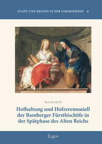 Vorderes Coverbild Hofhaltung und Hofzeremoniell der Bamberger Fürstbischöfe in der Spätphase des Alten Reichs