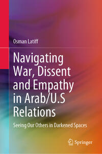 Vorderes Coverbild Navigating War, Dissent and Empathy in Arab/U.S Relations