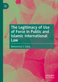 Vorderes Coverbild The Legitimacy of Use of Force in Public and Islamic International Law