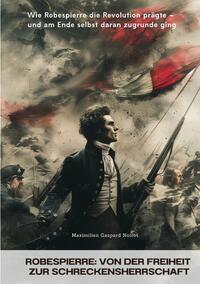 Vorderes Coverbild Robespierre: Von der Freiheit zur Schreckensherrschaft