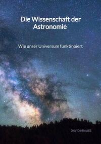 Vorderes Coverbild Die Wissenschaft der Astronomie - Wie unser Universum funktinoiert