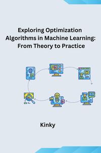 Vorderes Coverbild Exploring Optimization Algorithms in Machine Learning: From Theory to Practice