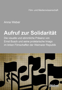 Vorderes Coverbild Aufruf zur Solidarität: Die visuelle und stimmliche Präsenz von Ernst Busch und seine proletarische Imago im linken Filmschaffen der Weimarer Republik