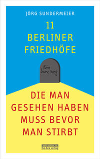 Vorderes Coverbild 11 Berliner Friedhöfe, die man gesehen haben muss, bevor man stirbt