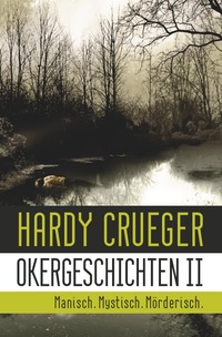 Vorderes Coverbild Okergeschichten / Okergeschichten II - Manisch. Mystisch. Mörderisch.