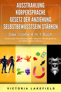 Vorderes Coverbild AUSSTRAHLUNG - KÖRPERSPRACHE - GESETZ DER ANZIEHUNG - SELBSTBEWUSSTSEIN STÄRKEN - Das Große 4 in 1 Buch: Wie Sie mehr Charisma entwickeln, Menschen für sich gewinnen und Selbstvertrauen aufbauen