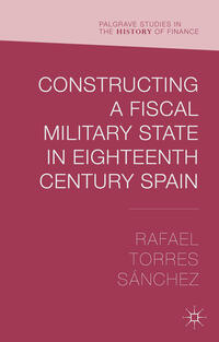Vorderes Coverbild Constructing a Fiscal Military State in Eighteenth Century Spain