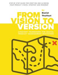 Vorderes Coverbild From Vision to Version - Step by step guide for crafting and aligning your product vision, strategy and roadmap