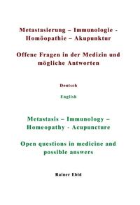 Vorderes Coverbild Metastasierung-Immunologie-Homöopathie-Akupunktur Offene Fragen in der Medizin und mögliche Antworten Deutsch English Metastasis-Immunology-Homeopathy-Acupuncuture Open questions in medicine and possible answers