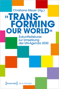 Vorderes Coverbild »Transforming our World« – Zukunftsdiskurse zur Umsetzung der UN-Agenda 2030